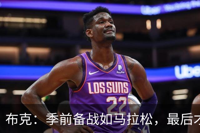 布克：季前备战如马拉松，最后才下场的训练狂！